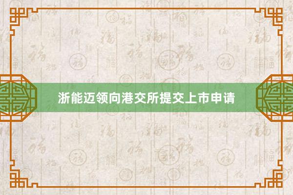 浙能迈领向港交所提交上市申请