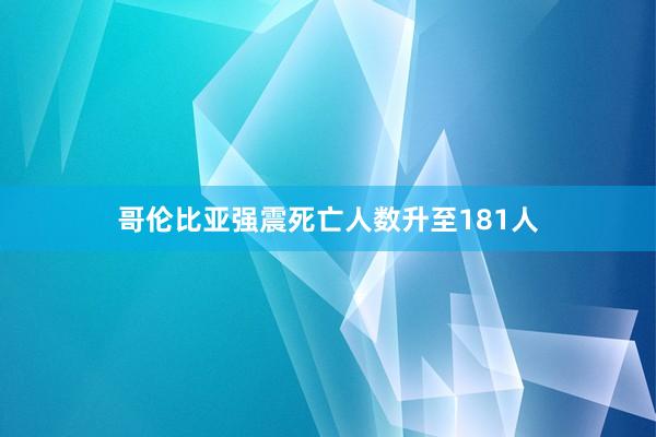 哥伦比亚强震死亡人数升至181人