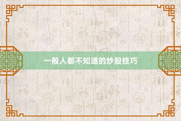 一般人都不知道的炒股技巧