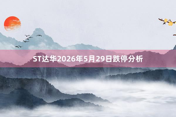 ST达华2026年5月29日跌停分析