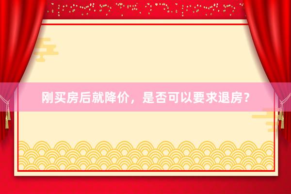 刚买房后就降价，是否可以要求退房？