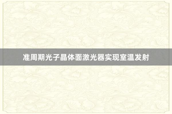 准周期光子晶体面激光器实现室温发射