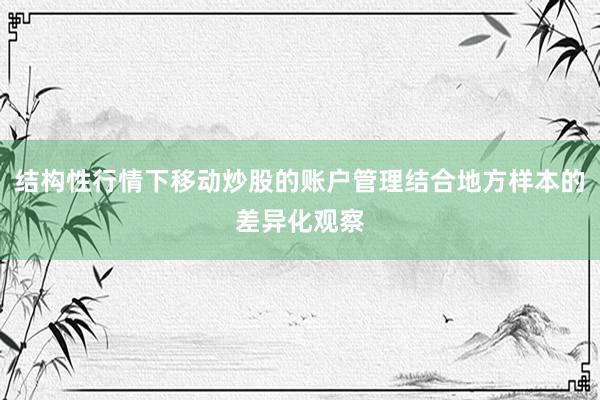 结构性行情下移动炒股的账户管理结合地方样本的差异化观察