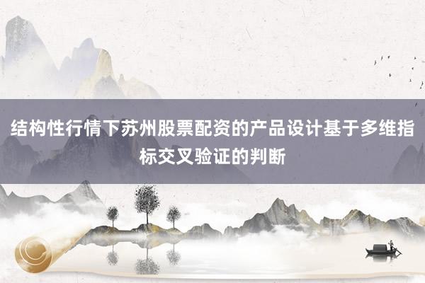 结构性行情下苏州股票配资的产品设计基于多维指标交叉验证的判断