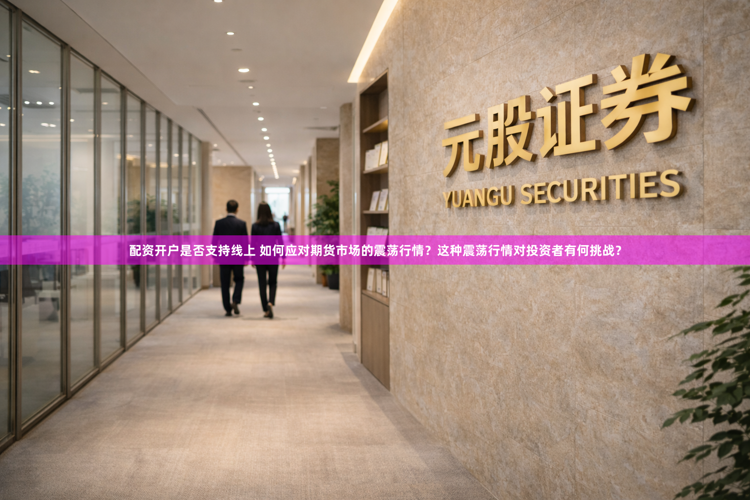 配资开户是否支持线上 如何应对期货市场的震荡行情？这种震荡行情对投资者有何挑战？