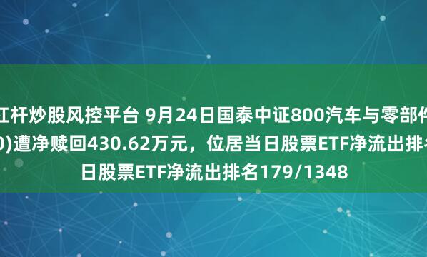杠杆炒股风控平台 9月24日国泰中证800汽车与零部件ETF(516110)遭净赎回430.62万元，位居当日股票ETF净流出排名179/1348